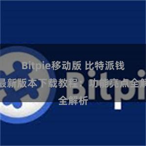 Bitpie移动版 比特派钱包最新版本下载教程：功能亮点全解析