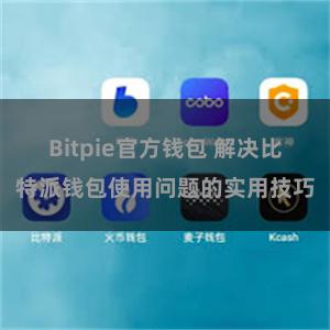 Bitpie官方钱包 解决比特派钱包使用问题的实用技巧