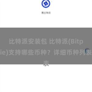 比特派安装包 比特派(Bitpie)支持哪些币种？详细币种列表