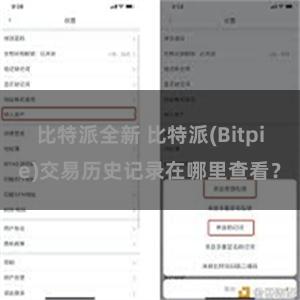 比特派全新 比特派(Bitpie)交易历史记录在哪里查看？