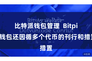 比特派钱包管理  Bitpie钱包还因循多个代币的刊行和措置